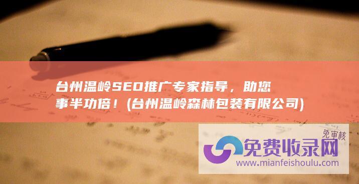 台州温岭SEO推广专家指导，助您事半功倍！ (台州温岭森林包装有限公司)