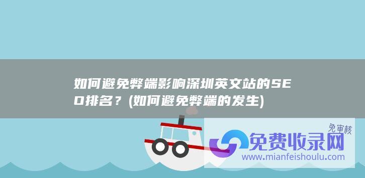 如何避免弊端影响深圳英文站的SEO排名？ (如何避免弊端的发生)