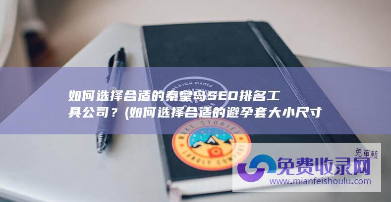 如何选择合适的秦皇岛SEO排名工具公司