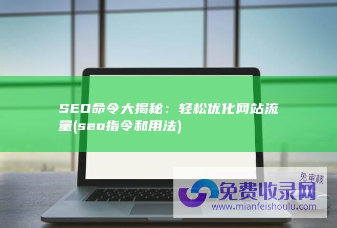 SEO命令大揭秘：轻松优化网站流量 (seo指令和用法)