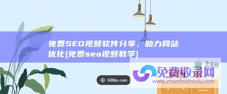 免费SEO视频软件分享，助力网站优化 (免费seo视频教学)