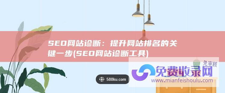 SEO网站诊断：提升网站排名的关键一步 (SEO网站诊断工具)