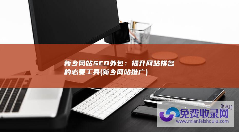 新乡网站SEO外包：提升网站排名的必要工具 (新乡网站推广)