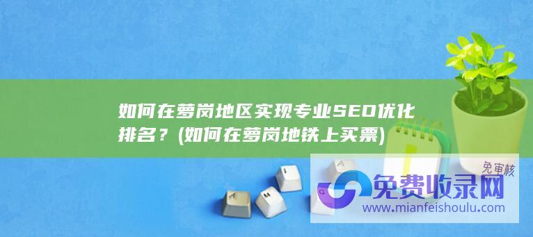 如何在萝岗地区实现专业SEO优化排名？ (如何在萝岗地铁上买票)