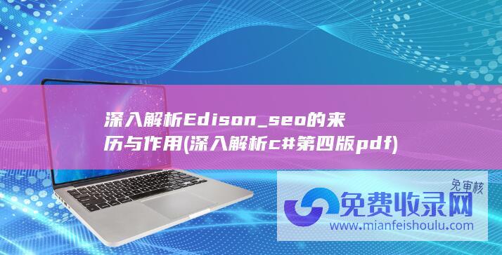 深入解析Edison_seo的来历与作用 (深入解析c# 第四版 pdf)