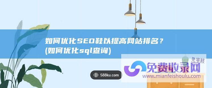 如何优化SEO鞋以提高网站排名？ (如何优化sql查询)