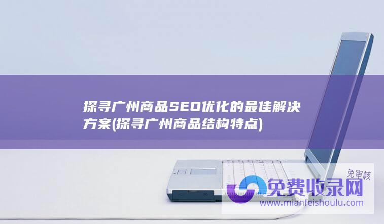 探寻广州商品SEO优化的最佳解决方案