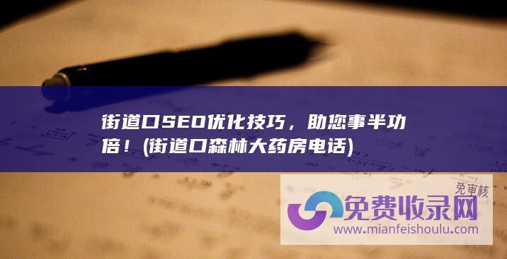 街道口SEO优化技巧，助您事半功倍！ (街道口森林大药房电话)