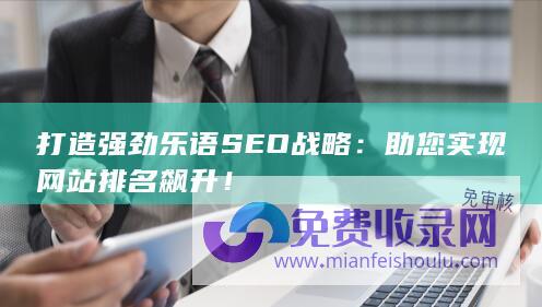 打造强劲乐语SEO战略：助您实现网站排名飙升！