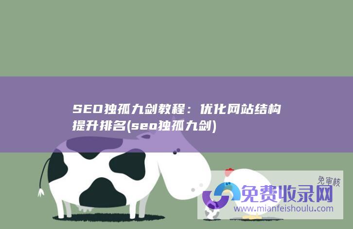 SEO独孤九剑教程：优化网站结构提升排名 (seo独孤九剑)