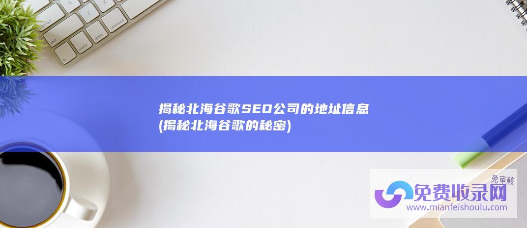 揭秘北海谷歌SEO公司的地址信息