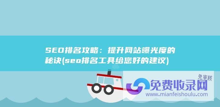 SEO排名攻略：提升网站曝光度的秘诀 (seo排名工具给您好的建议)