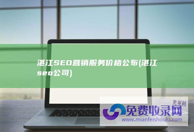 湛江SEO营销服务价格公布 (湛江seo公司)