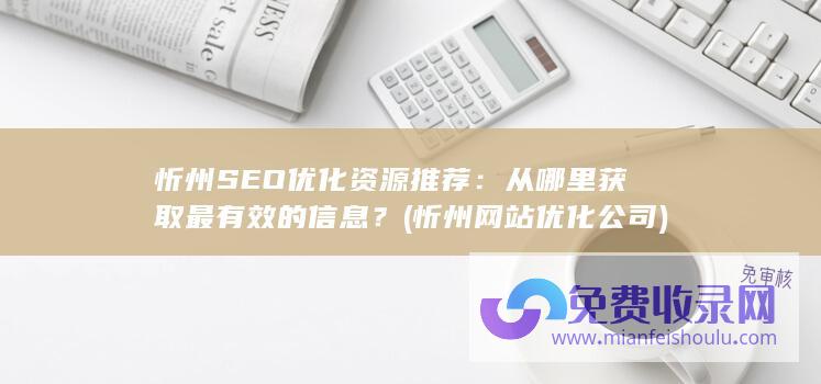 忻州SEO优化资源推荐：从哪里获取最有效的信息？ (忻州网站优化公司)