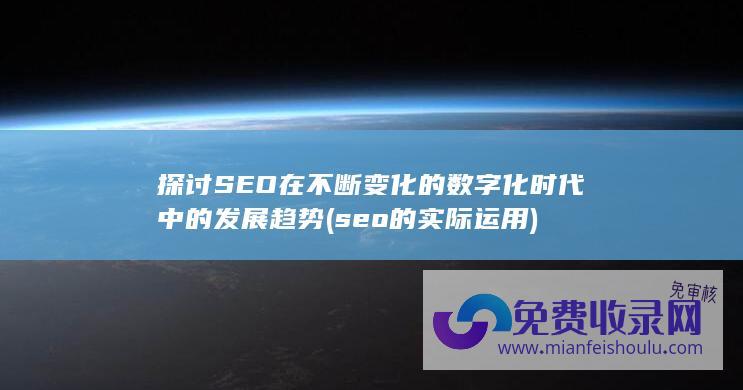 探讨SEO在不断变化的数字化时代中的发展趋势 (seo的实际运用)