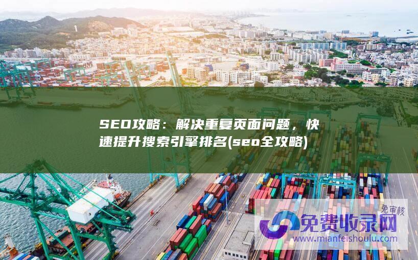 SEO攻略：解决重复页面问题，快速提升搜索引擎排名 (seo全攻略)