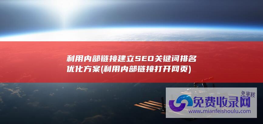 利用内部链接建立SEO关键词排名优化方案 (利用内部链接打开网页)