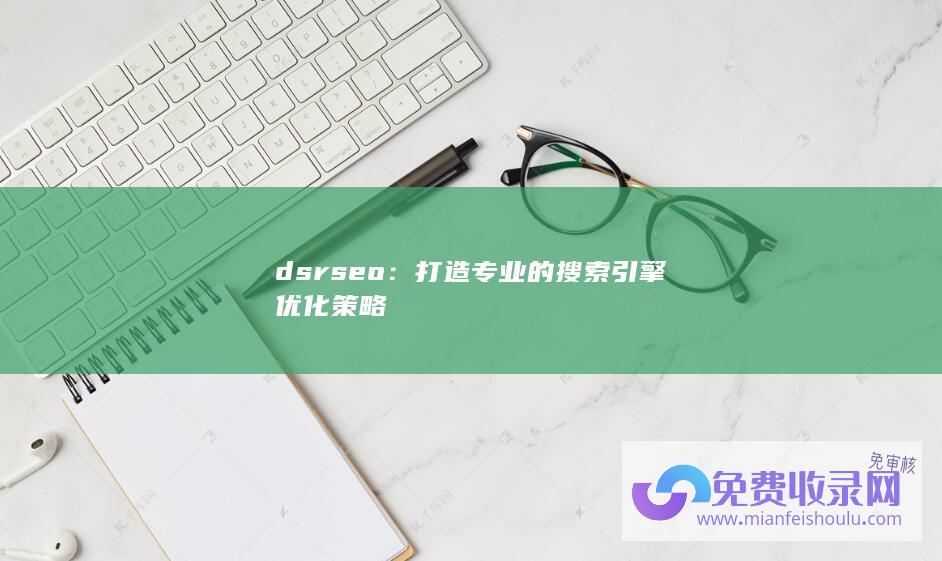 dsrseo：打造专业的搜索引擎优化策略