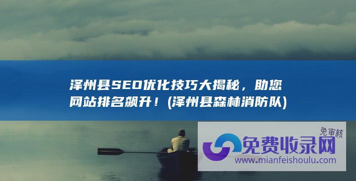 泽州县SEO优化技巧大揭秘，助您网站排名飙升！ (泽州县森林消防队)