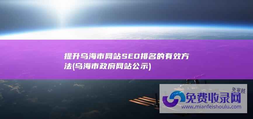 提升乌海市网站SEO排名的有效方法 (乌海市政府网站公示)