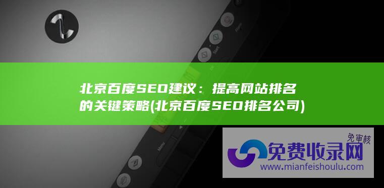 北京百度SEO建议：提高网站排名的关键策略 (北京百度SEO排名公司)