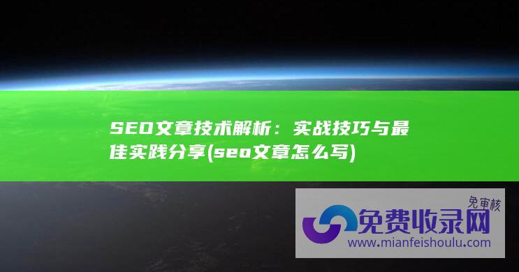 SEO文章技术解析：实战技巧与最佳实践分享 (seo文章怎么写)