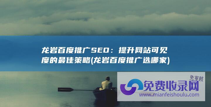 龙岩百度推广SEO：提升网站可见度的最佳策略 (龙岩百度推广选哪家)