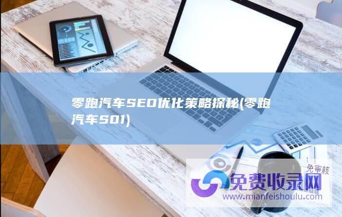 零跑汽车SEO优化策略探秘 (零跑汽车S01)