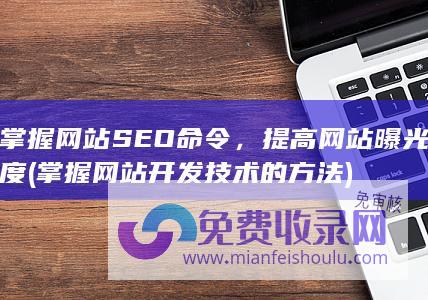 掌握网站SEO命令，提高网站曝光度 (掌握网站开发技术的方法)