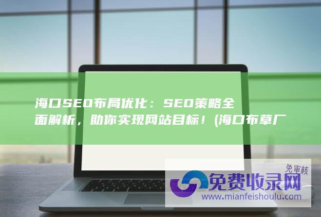 海口SEO布局优化：SEO策略全面解析，助你实现网站目标！ (海口布草厂)