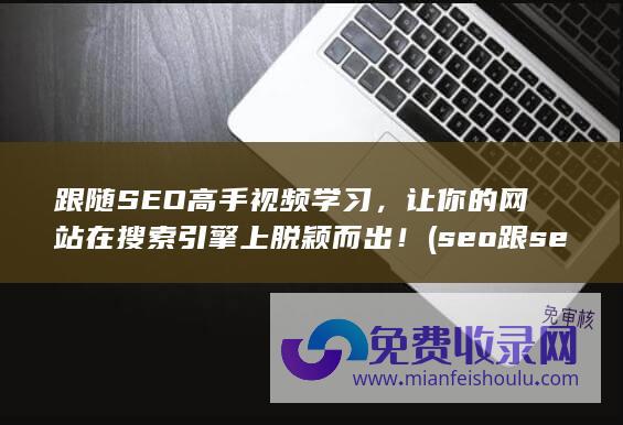 跟随SEO高手视频学习，让你的网站在搜索引擎上脱颖而出！ (seo跟sem)