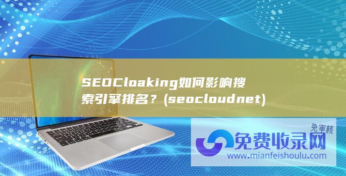 SEOCloaking如何影响搜索引擎排名？ (seocloud net)