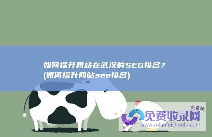 如何提升网站在武汉的SEO排名？ (如何提升网站seo排名)