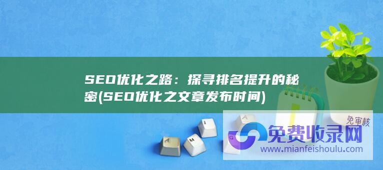 SEO优化之路：探寻排名提升的秘密 (SEO优化之文章发布时间)