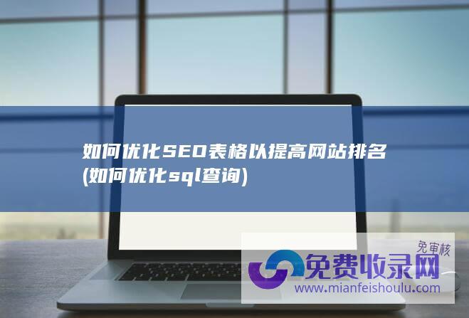 如何优化SEO表格以提高网站排名 (如何优化sql查询)