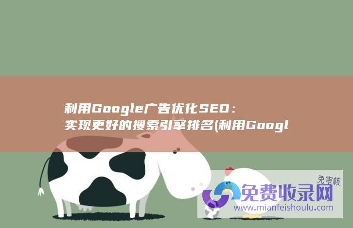 利用Google广告优化SEO：实现更好的搜索引擎排名 (利用Google搜索月赚$2400美金)