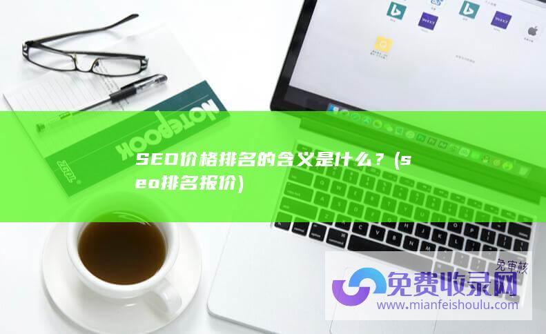 SEO价格排名的含义是什么？ (seo排名报价)