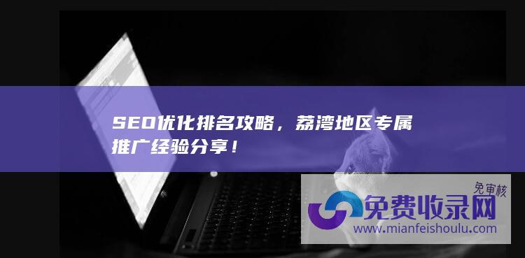 SEO优化排名攻略，荔湾地区专属推广经验分享！