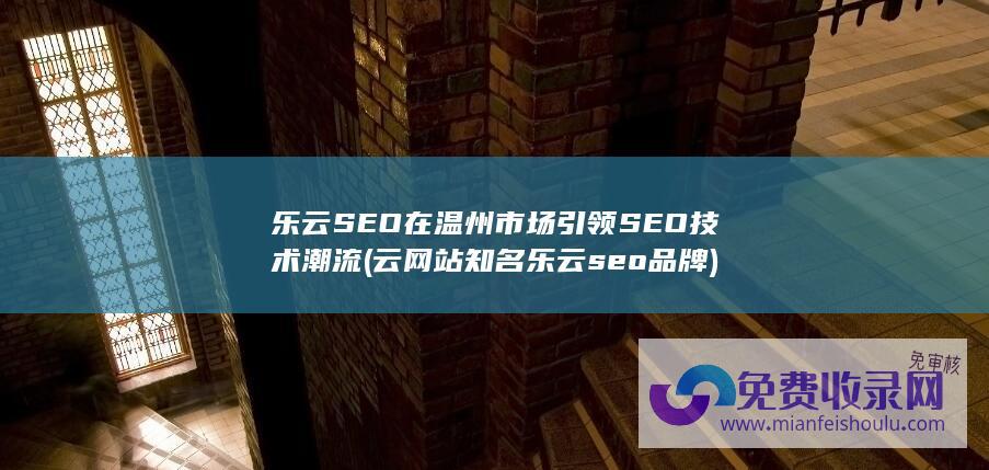 乐云SEO在温州市场引领SEO技术潮流