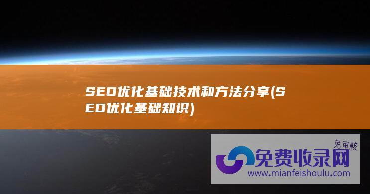 SEO优化基础技术和方法分享 (SEO优化基础知识)