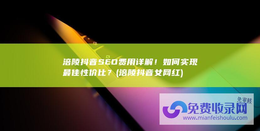 涪陵抖音SEO费用详解！如何实现最佳性价比