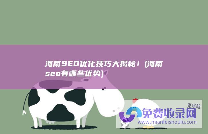 海南SEO优化技巧大揭秘！ (海南seo有哪些优势)