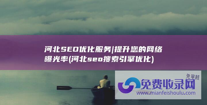 河北SEO优化服务 | 提升您的网络曝光率 (河北seo搜索引擎优化)