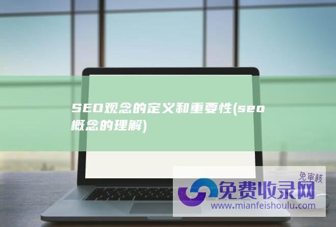 SEO观念的定义和重要性 (seo概念的理解)