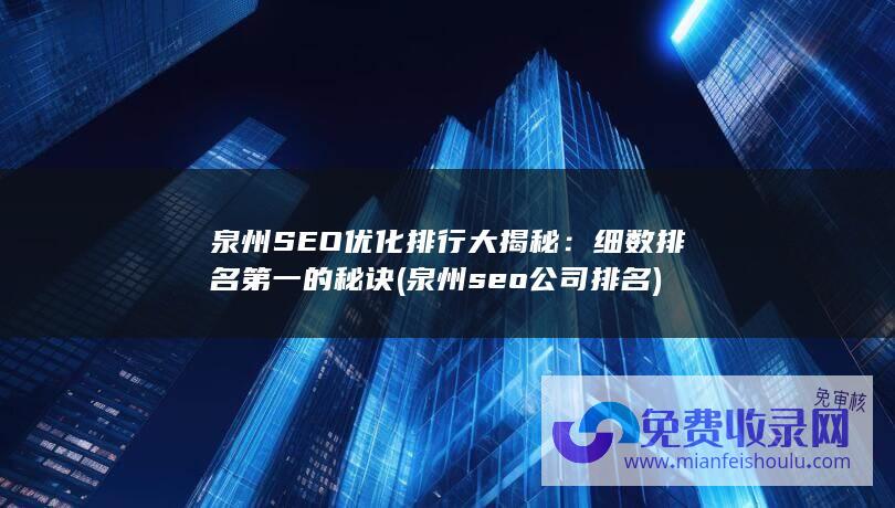 泉州SEO优化排行大揭秘：细数排名第一的秘诀 (泉州seo公司排名)