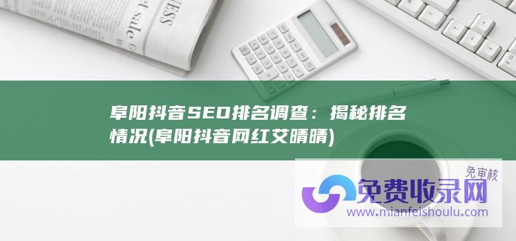 阜阳抖音SEO排名调查：揭秘排名情况 (阜阳抖音网红艾晴晴)