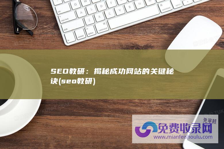 SEO教研：揭秘成功网站的关键秘诀 (seo教研)