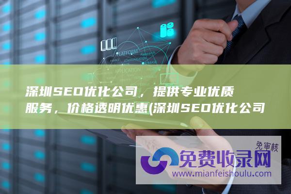 深圳SEO优化公司，提供专业优质服务，价格透明优惠 (深圳SEO优化公司)