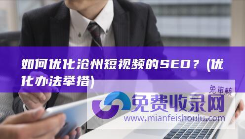 如何优化沧州短视频的SEO？ (优化办法举措)