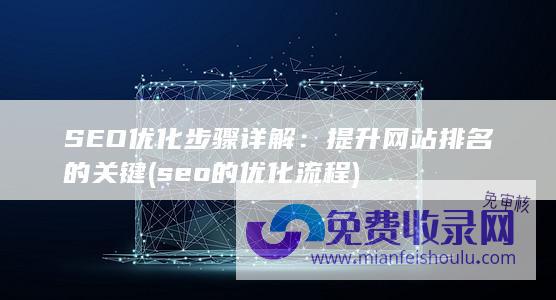 SEO优化步骤详解：提升网站排名的关键 (seo的优化流程)